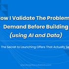 How I Validate The Problem & Demand Before Building (using AI and Data)