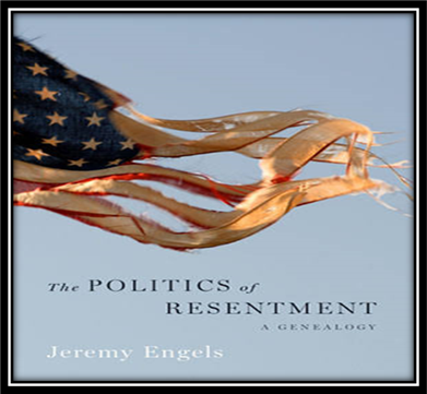 The Politics of Resentment: A Genealogy By Jeremy Engels The Politics of Resentment: A Genealogy By Jeremy Engels