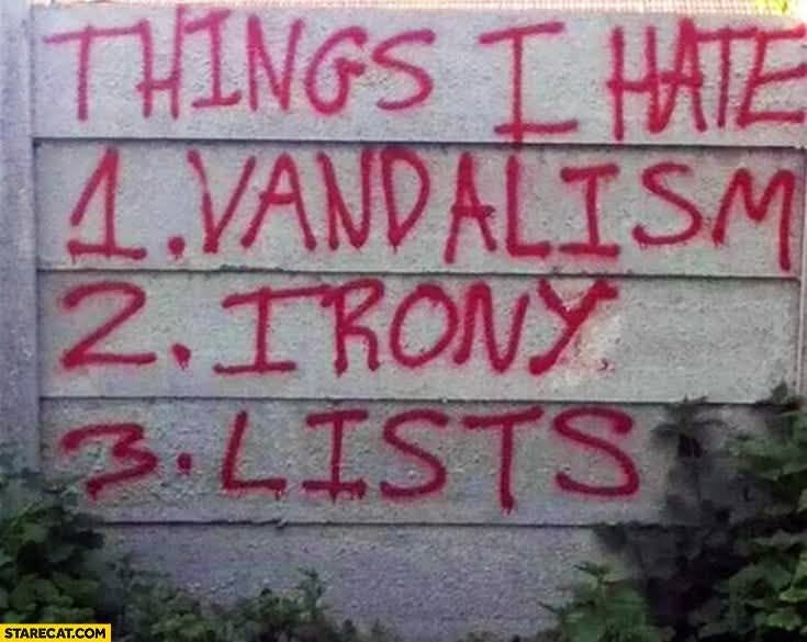 May be a meme of text that says 'THINGS I HATE 1.VANDALI VAND DALISM ALI RONY ·LISTS ISTS LIST STARECAT.COM'