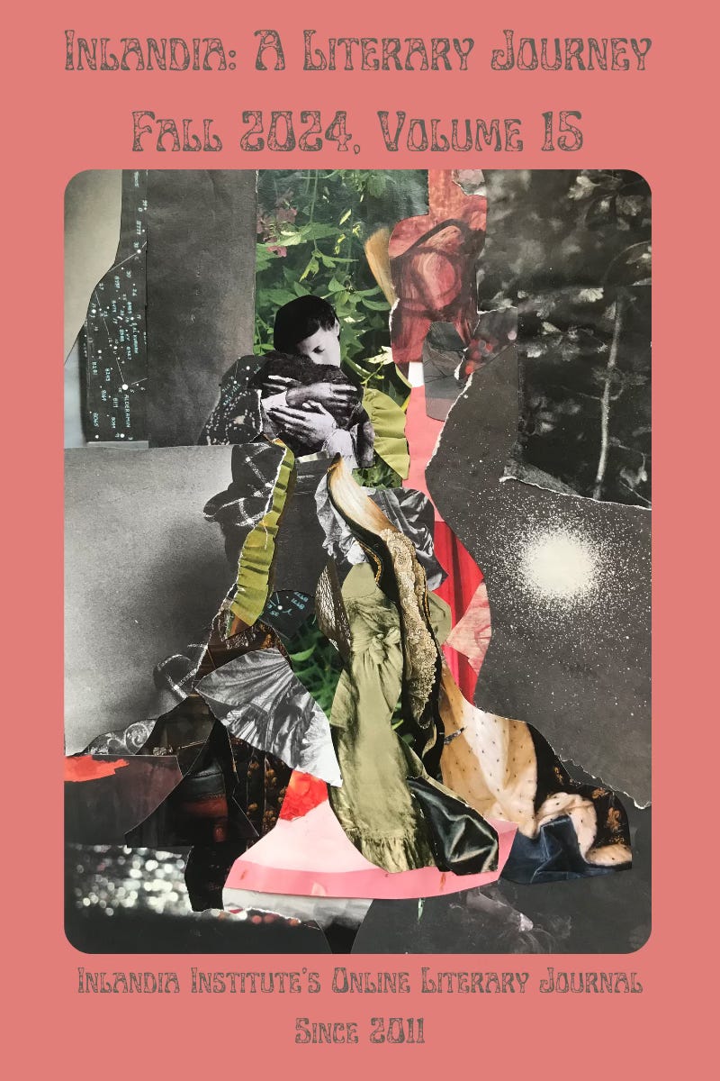 Cover featuring collage by Kathy Bruce with the words Inlandia: A Literary Journey, Fall 2024, Volume 15, Inlandia Institute's Online Literary Journal Since 2011. Cover featuring collage by Kathy Bruce with the words Inlandia: A Literary Journey, Fall 2024, Volume 15, Inlandia Institute's Online Literary Journal Since 2011.