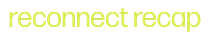 Reconnect Recap