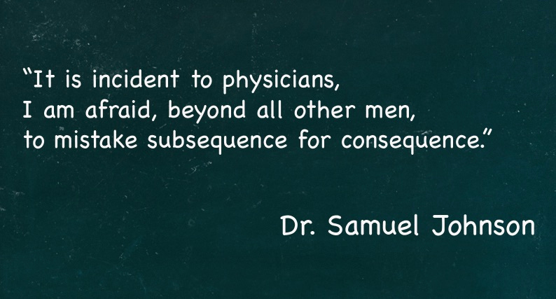 It’s not just physicians! We all often mistake subsequence (the state of following something) for consequence (a result of an action). It’s not just physicians! We all often mistake subsequence (the state of following something) for consequence (a result of an action).