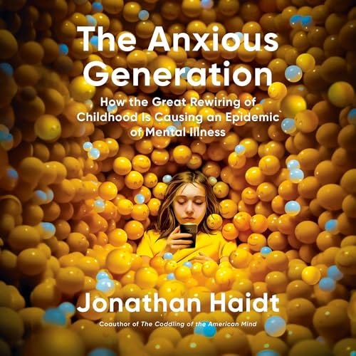 Anxious Generation: How the Great Rewiring of Childhood Is Causing an Epidemic of Mental Illness