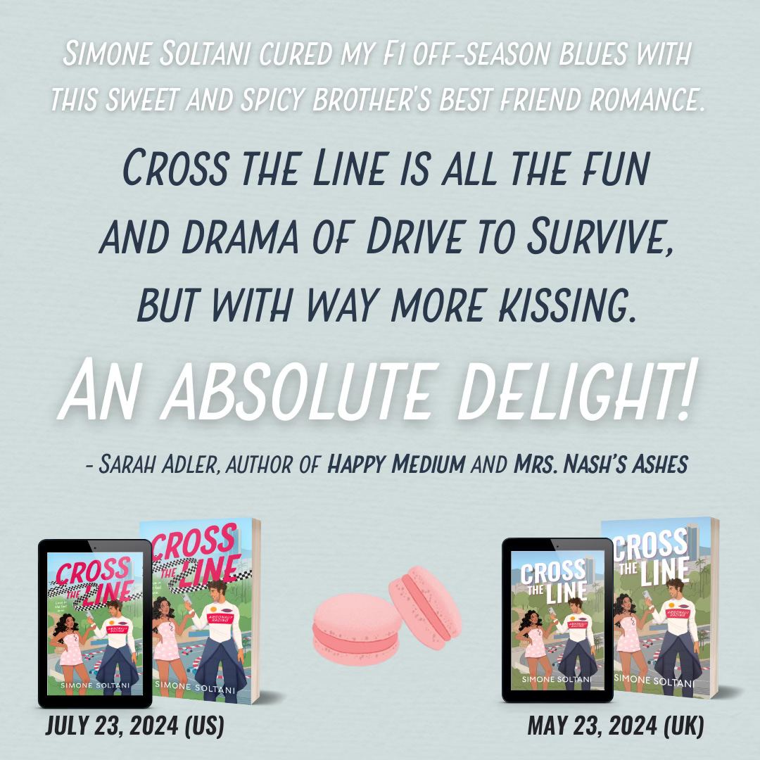Simone Soltani cured my F1 off-season blues with this sweet and spicy brother's best friend romance. Cross the Line is all the fun and drama of Drive to Survive, but with way more kissing. An absolute delight! - Sarah Adler, author of Happy Medium and Mrs. Nash's Ashes