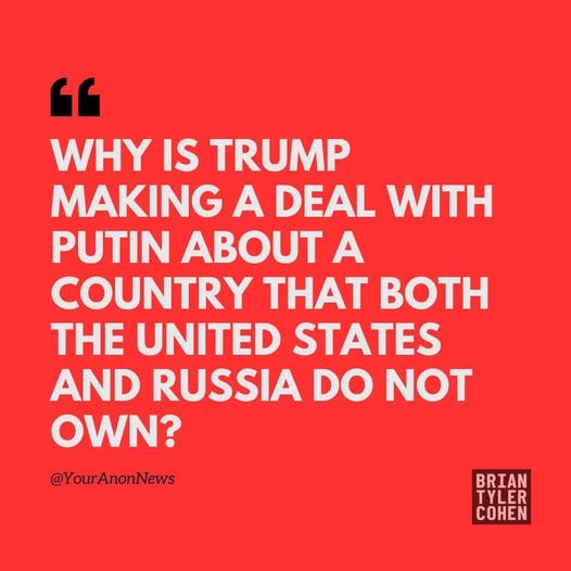 May be an image of text that says '" WHY IS TRUMP MAKING A DEAL WITH PUTIN A COUNTRY THAT BOTH THE UNITED STATES AND RUSSIA DO NOT OWN? @YourAnonNews BRIAN TYLER COHEN'