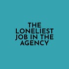 The Loneliest Job in the Agency