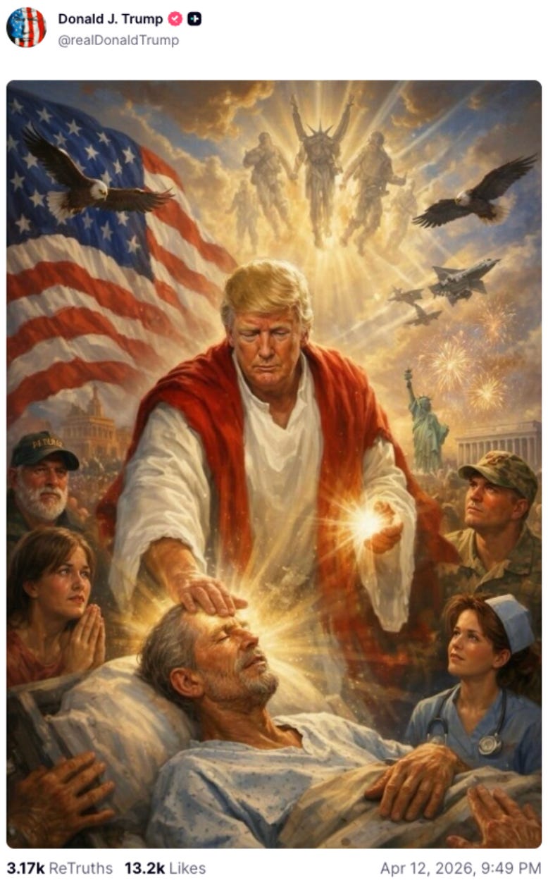 An April 12, 2026 Truth Social post from Donald Trump with an AI-generated image of himself dressed in robes laying glowing hands on a bearded man in a hospital bed, while a grown of people look up at Trump with adoration on their faces. In the background are a bald eagle, and American flag, the Statue of Liberty, fighter jets, fireworks, and what is apparently intended to be a heavenly host. An April 12, 2026 Truth Social post from Donald Trump with an AI-generated image of himself dressed in robes laying glowing hands on a bearded man in a hospital bed, while a grown of people look up at Trump with adoration on their faces. In the background are a bald eagle, and American flag, the Statue of Liberty, fighter jets, fireworks, and what is apparently intended to be a heavenly host.