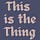 This is the Thing