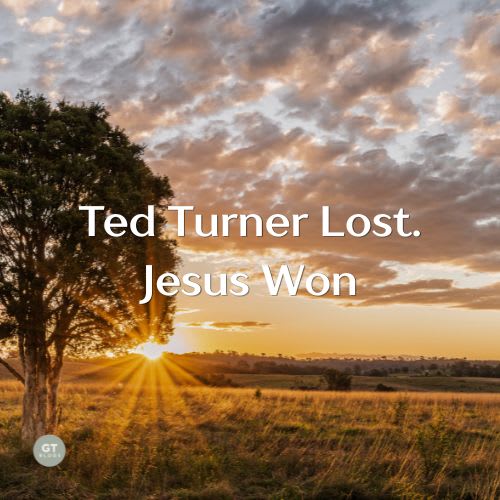 Ted Turner Lost. Jesus Won a blog by Gary Thomas