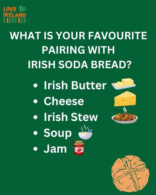 May be an image of text that says "LOVE IRELAND 川高肉 WHAT IS YOUR FAVOURITE PAIRING WITH IRISH SODA BREAD? Irish Butter Cheese Irish Stew ·Soup Jam መባዋት"