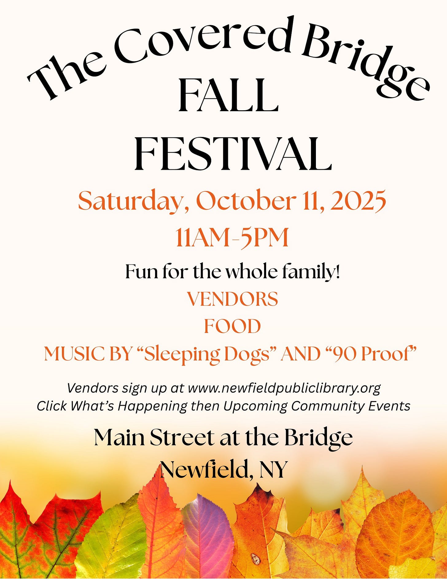 May be an image of text that says 'The Covered Bridgc FALL FESTIVAL Saturday, October 11, 2025 11AM-5PM Fun for the whole family! tamily! VENDORS FOOD MUSIC BY "Sleeping Dogs" AND "90 Proof" Vendors sign up at www.newfieldpubliclibrary.org Click What's Happening then Upcoming Community Events Main Street at the Bridge Newfield, NY'