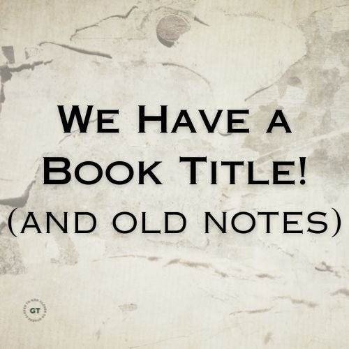 We Have a Book Title! (and old notes) a blog by Gary Thomas