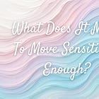 What Does It Mean To Move Sensitively Enough?