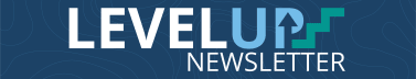 Level Up Newsletter