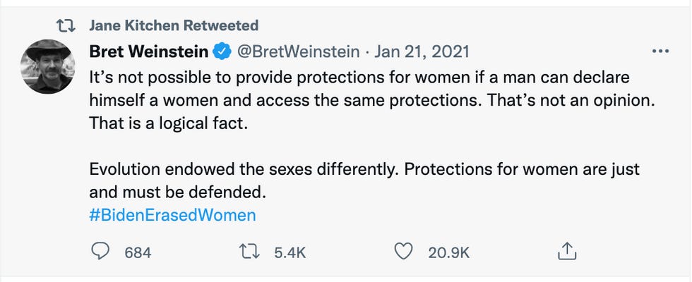 It's not possible to provide protections for women if a man can declare himself a women and access the same protections. That's not an opinion. That is a logical fact. Evolution endowed the sexes differently. Protections for women are just and must be defended. #BidenErasedWomen It's not possible to provide protections for women if a man can declare himself a women and access the same protections. That's not an opinion. That is a logical fact. Evolution endowed the sexes differently. Protections for women are just and must be defended. #BidenErasedWomen