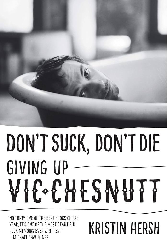 Don't Suck, Don't Die: Giving Up Vic Chesnutt (American ... Don't Suck, Don't Die: Giving Up Vic Chesnutt (American ...