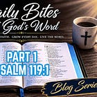 Daily Bites Of God's Word Blog Series - Part 1 - Psalm 119:1