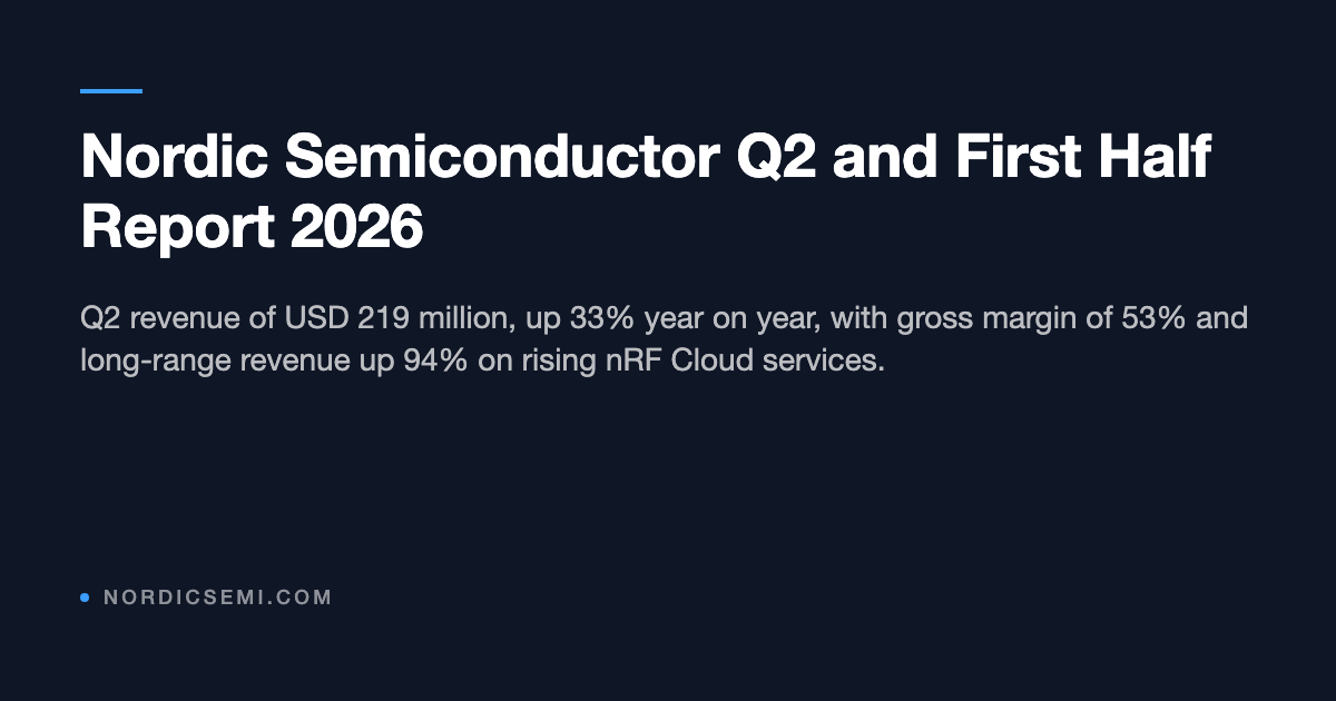 www.nordicsemi.com - Nordic Semiconductor Q2 and First Half Report 2026 www.nordicsemi.com - Nordic Semiconductor Q2 and First Half Report 2026
