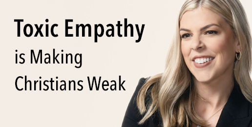 Self Evident: Toxic Empathy is Making Christians Weak Self Evident: Toxic Empathy is Making Christians Weak