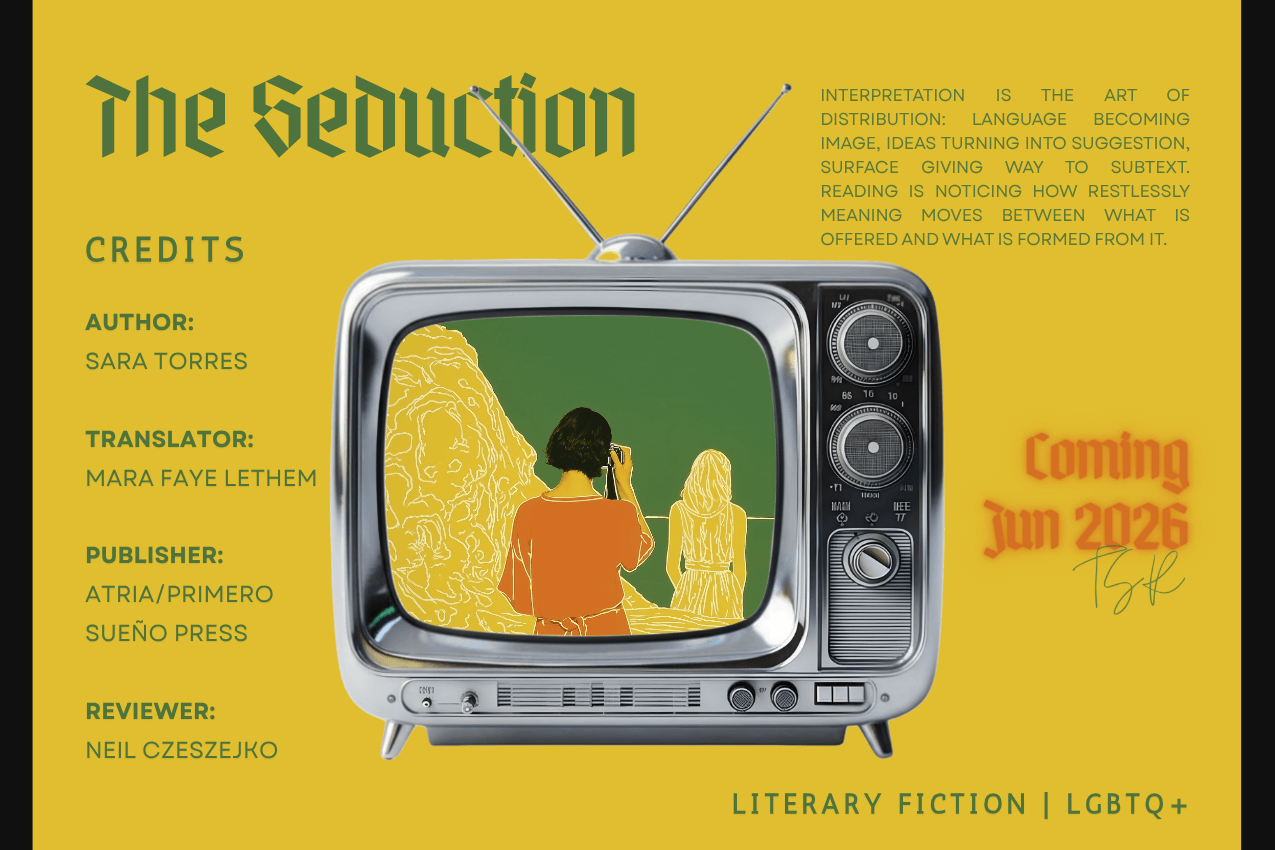 Title card for "The Seduction" by Sara Torres, translated by Mara Faye Lethem and published by Atria/Primero Sueño Press. The image features a retro television set centered on a mustard-yellow canvas with black vertical margins. The television screen displays an illustration of two women, with one taking a photo of the other’s back. The canvas includes review credits for Neil Czeszejko and an upcoming publication date of June 2026. Part of the Literary Review series at The Subtext Review. Title card for "The Seduction" by Sara Torres, translated by Mara Faye Lethem and published by Atria/Primero Sueño Press. The image features a retro television set centered on a mustard-yellow canvas with black vertical margins. The television screen displays an illustration of two women, with one taking a photo of the other’s back. The canvas includes review credits for Neil Czeszejko and an upcoming publication date of June 2026. Part of the Literary Review series at The Subtext Review.