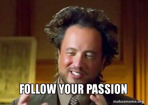 The "big hair" guy from the History Channel, the one who is always going on about aliens, in his usual pose with an excited look on his face and his hands gesturing in front of him. At the bottom of the image is the text, "Follow your passion."