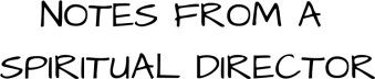 Notes From a Spiritual Director