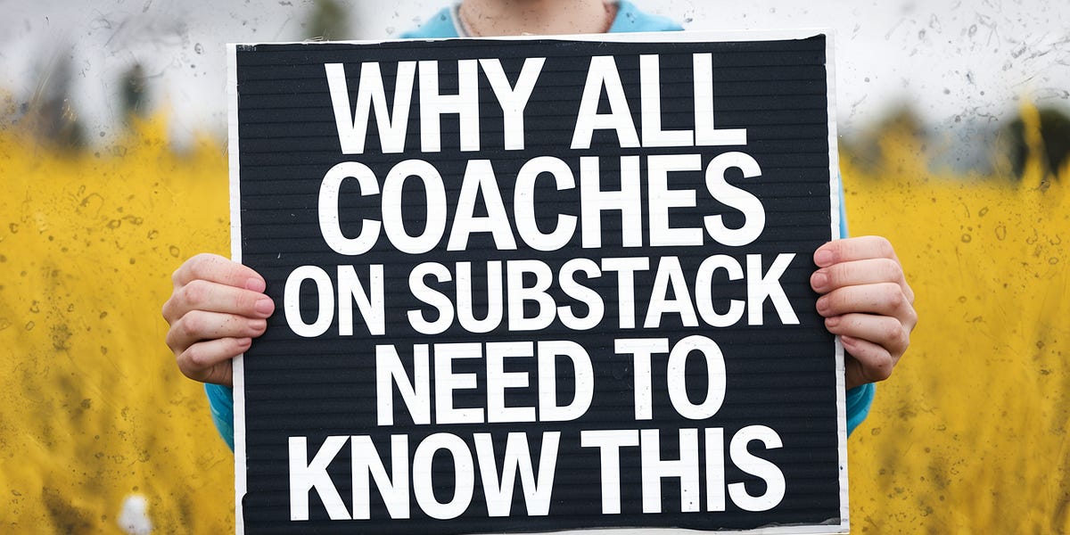 All Coaches on Substack need to know this