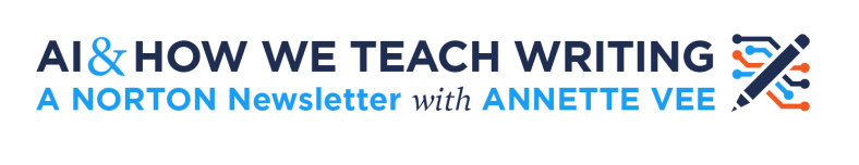 AI & How We Teach Writing: A Norton Newsletter with Annette Vee