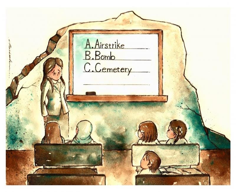 Cartoon showing a classroom that has been bombed. Only one wall, with a whiteboard on it, is left standing. Children are looking at the teacher, who has written 'A. Airstrike, B. Bomb, C. Cemetery' on the whiteboard. Cartoon showing a classroom that has been bombed. Only one wall, with a whiteboard on it, is left standing. Children are looking at the teacher, who has written 'A. Airstrike, B. Bomb, C. Cemetery' on the whiteboard.