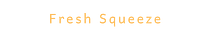Fresh Squeeze