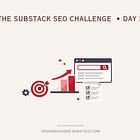 Day 3: Optimize Your Substack Posts for More Visibility (Substack SEO Challenge)