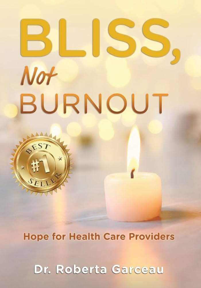 Bliss, Not Burnout: Hope for Health Care Providers: Garceau, Dr. Roberta:  9798991585002: Amazon.com: Books