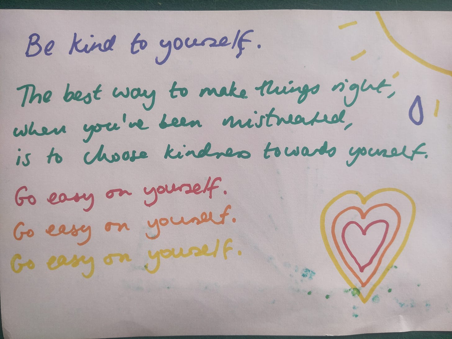 In rainbow colours, the words 'Be kind to yourself.  The best way to make things right when you've been mistreated is to choose kindness towards yourself.  Go easy on yourself.  Go easy on yourself.  Go easy on yourself.'