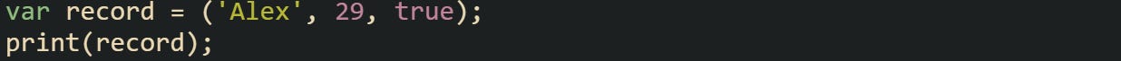 var record = ('Alex', 29, true); print(record); var record = ('Alex', 29, true); print(record);