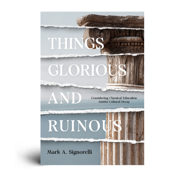 Things Glorious and Ruinous: Considering Classical Education Amidst Cultural Decay