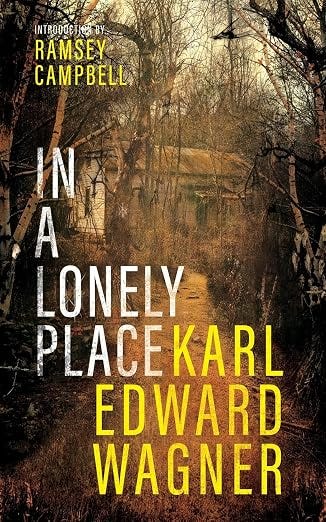 Book cover for 'In a Lonely Place' by Karl Edward Wagner, with introduction by Ramsey Campbell. A dark, foreboding forest path leads to an abandoned building. Title in white, author name in yellow.