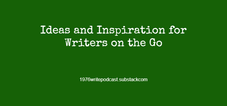 Ideas and Inspiration for Writers on the Go