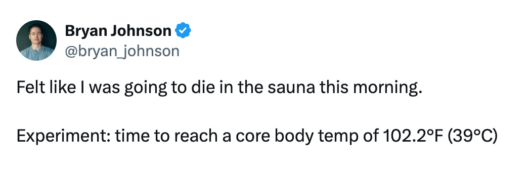 Tweet from @bryan_johnson that says "Felt like I was going to die in the sauna this morning.  Experiment: time to reach a core body temp of 102.2°F (39°C)"