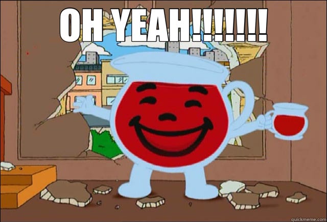 OH YEAH!!!!!!! - Kool Aid Man Oh Yeah - quickmeme