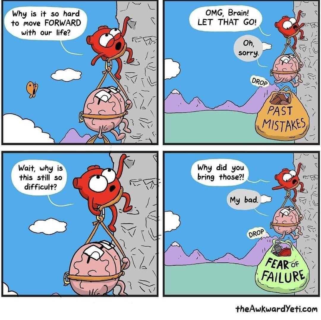 r/Mindfulness - Why is it so hard to move FORWARD with our life? Wait, why is this still so difficult? OMG, Brain! LET THAT GO! Oh, sorry. Why did you bring those?! DROP My bad. PAST MISTAKES DROP FEAR OF FAILURE the