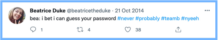 bea: i bet i can guess your password #never #probably #teamb #nyeeh