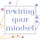 Rewiring Your Mindset