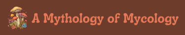 A Mythology of Mycology