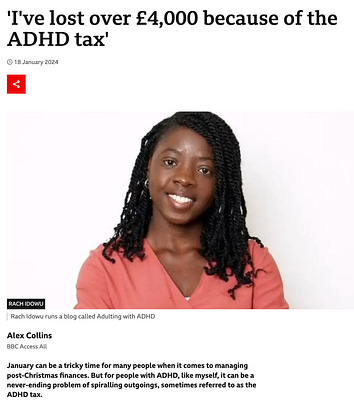 A screenshot of the BBC article I'm featured in titled 'I lost over £4000 to ADHD Tax' A screenshot of the BBC article I'm featured in titled 'I lost over £4000 to ADHD Tax'