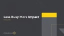 Less Busy More Impact