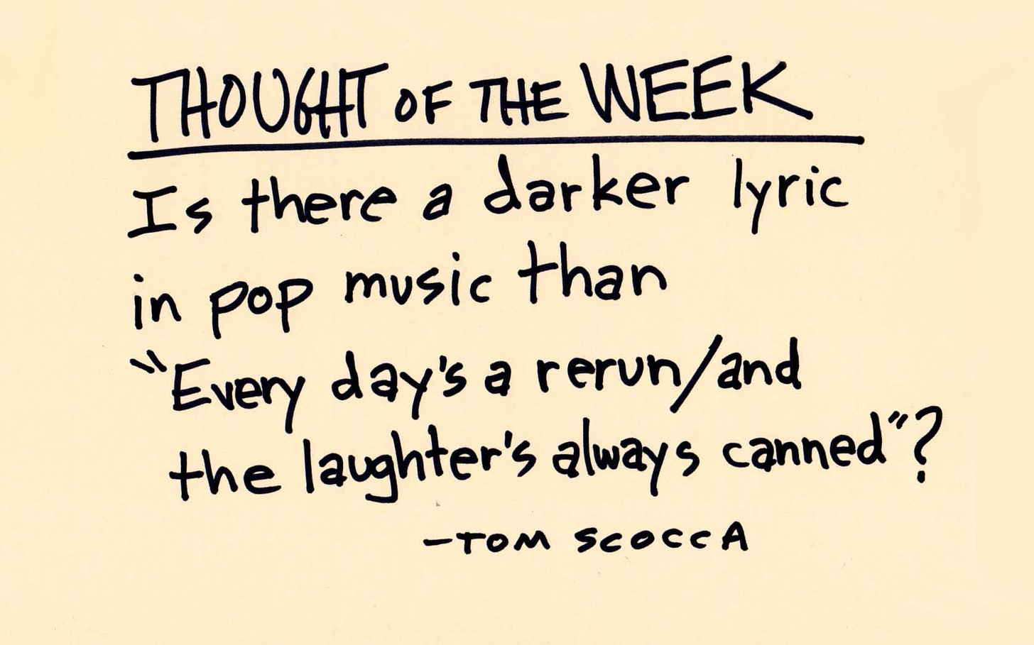 Is there a darker lyric in pop music than "Every day's a rerun / And the laughter's always canned"?