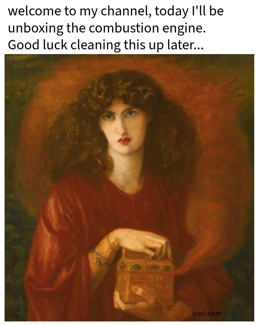 A Pre-Raphaelite painting of Pandora holding a smoking box, under the text "welcome to my channel, today I'll be unboxing the combustion engine. Good luck cleaning this up later..."