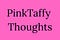 PinkTaffy Thoughts