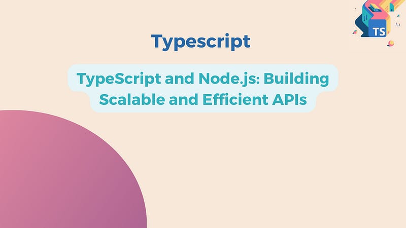 TypeScript and Node.js: Building Scalable and Efficient APIs