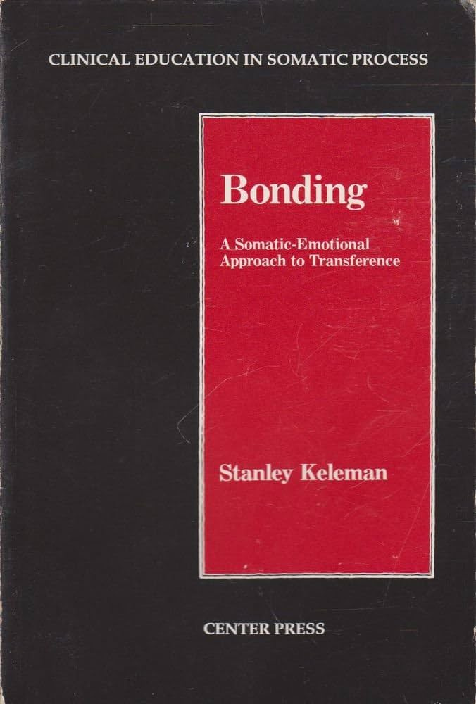 Amazon.com: Bonding: A Somatic-Emotional Approach to Transference (Clinical  Education in Somatic Process): 9780934320115: Keleman, Stanley: Books